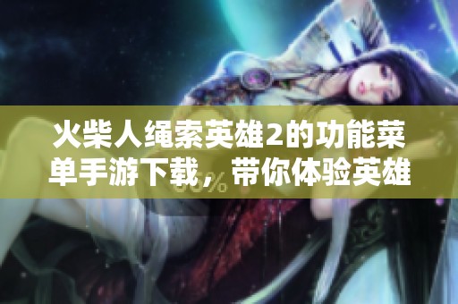 火柴人绳索英雄2的功能菜单手游下载，带你体验英雄2的精彩玩法