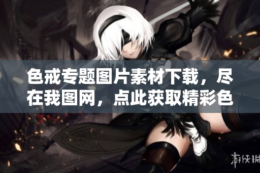 色戒专题图片素材下载，尽在我图网，点此获取精彩色戒图片资源
