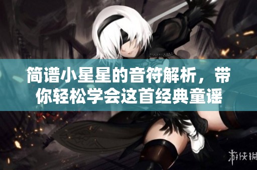 简谱小星星的音符解析，带你轻松学会这首经典童谣