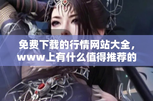 免费下载的行情网站大全，www上有什么值得推荐的资源呢
