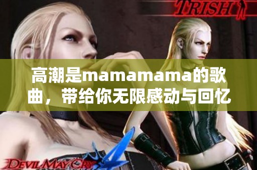 高潮是mamamama的歌曲，带给你无限感动与回忆的韩文乐曲