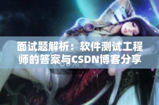 面试题解析：软件测试工程师的答案与CSDN博客分享