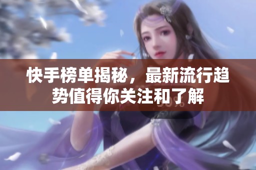 快手榜单揭秘，最新流行趋势值得你关注和了解