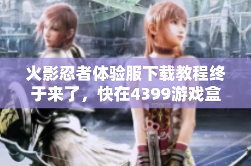 火影忍者体验服下载教程终于来了，快在4399游戏盒的左下角找到放大镜！