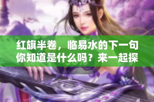 红旗半卷，临易水的下一句你知道是什么吗？来一起探讨这句诗的深意吧！