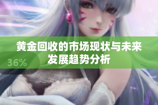 黄金回收的市场现状与未来发展趋势分析