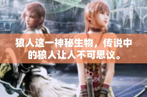 狼人这一神秘生物，传说中的狼人让人不可思议。