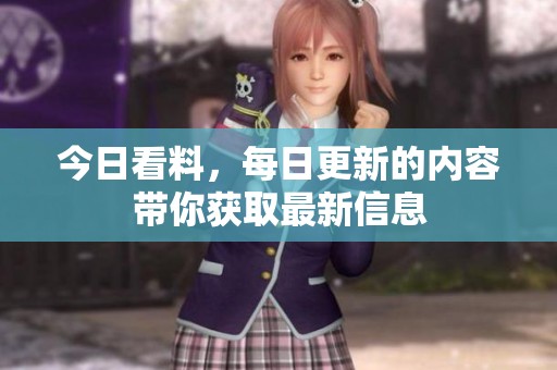 今日看料，每日更新的内容带你获取最新信息