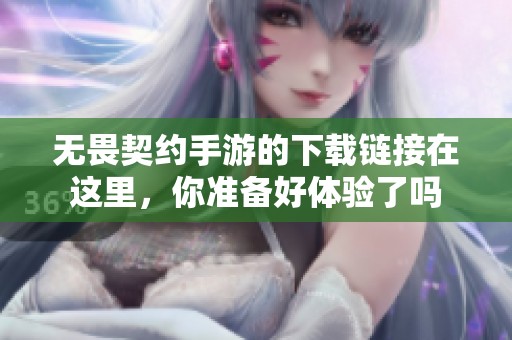 无畏契约手游的下载链接在这里，你准备好体验了吗