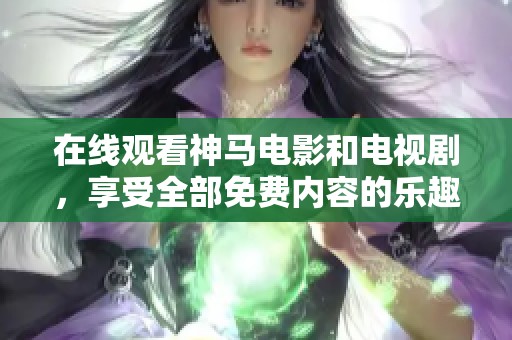 在线观看神马电影和电视剧，享受全部免费内容的乐趣