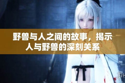野兽与人之间的故事，揭示人与野兽的深刻关系