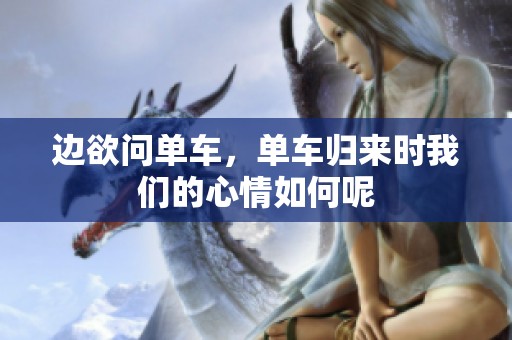 边欲问单车，单车归来时我们的心情如何呢