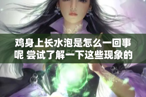 鸡身上长水泡是怎么一回事呢 尝试了解一下这些现象的原因吧