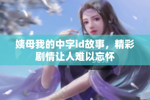 姨母我的中字id故事，精彩剧情让人难以忘怀