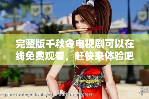 完整版千秋令电视剧可以在线免费观看，赶快来体验吧！