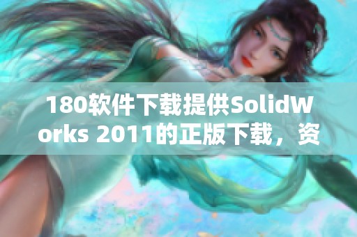 180软件下载提供SolidWorks 2011的正版下载，资源获取方便快捷