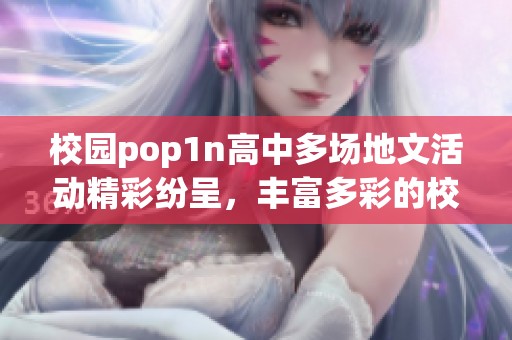 校园pop1n高中多场地文活动精彩纷呈，丰富多彩的校园生活随之展开