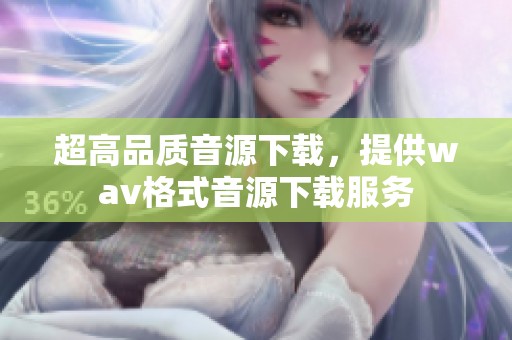 超高品质音源下载，提供w**格式音源下载服务