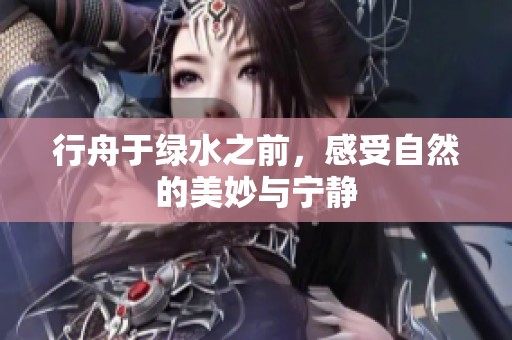 行舟于绿水之前，感受自然的美妙与宁静