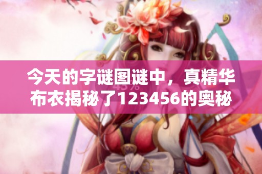 今天的**图谜中，真精华布衣揭秘了123456的奥秘和意义