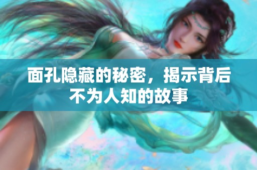 面孔隐藏的秘密，揭示背后不为人知的故事