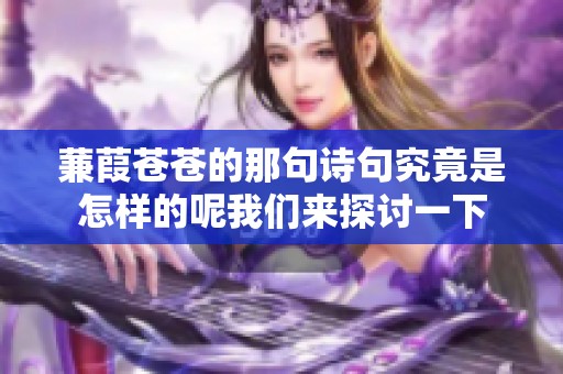 蒹葭苍苍的那句诗句究竟是怎样的呢我们来探讨一下