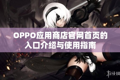 OPPO应用商店官网首页的入口介绍与使用指南