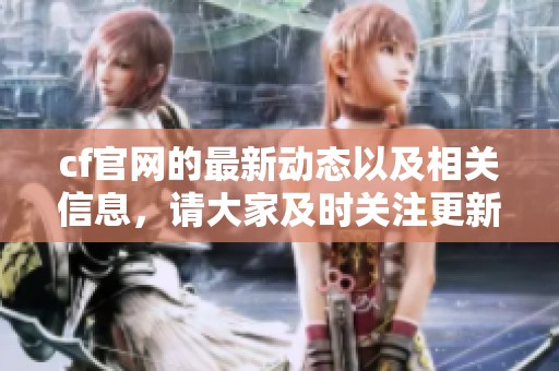 cf官网的最新动态以及相关信息，请大家及时关注更新内容。