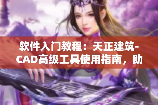 软件入门教程：天正建筑-CAD高级工具使用指南，助你快速上手天正建筑T20V3.0