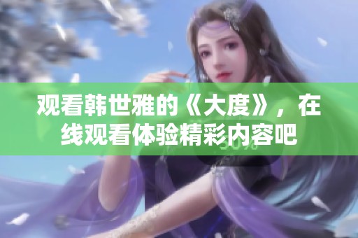观看韩世雅的《大度》，在线观看体验精彩内容吧