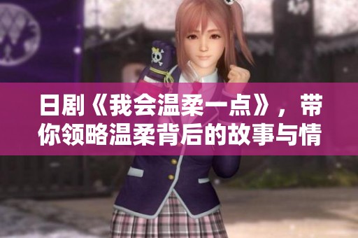 日剧《我会温柔一点》，带你领略温柔背后的故事与情感。