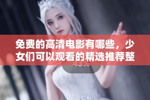 免费的高清电影有哪些，少女们可以观看的精选推荐整理