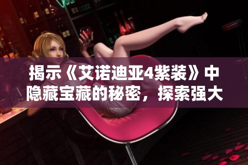 揭示《艾诺迪亚4紫装》中隐藏宝藏的秘密，探索强大装备的无限魅力
