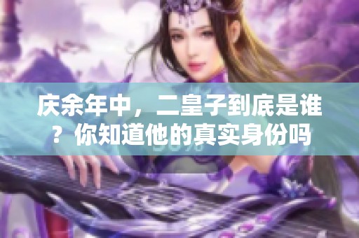 庆余年中，二皇子到底是谁？你知道他的真实身份吗
