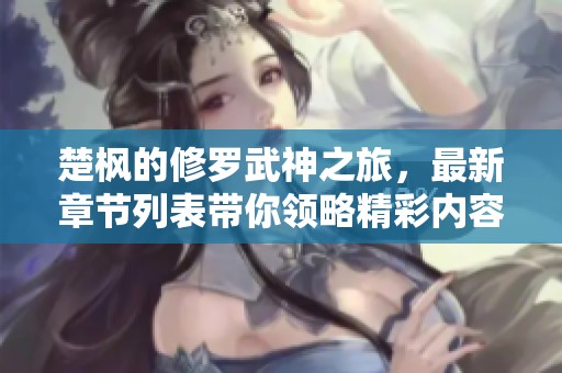 楚枫的修罗武神之旅，最新章节列表带你领略精彩内容
