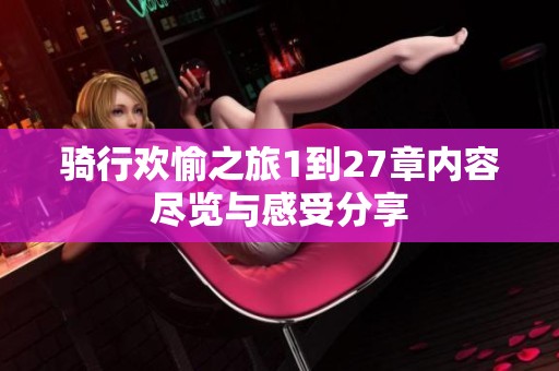 骑行欢愉之旅1到27章内容尽览与感受分享