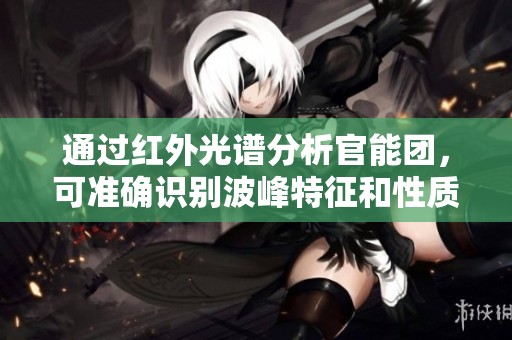 通过红外光谱分析官能团，可准确识别波峰特征和性质