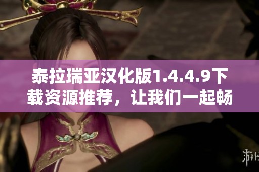 泰拉瑞亚汉化版1.4.4.9下载资源推荐，让我们一起畅玩游戏乐趣！