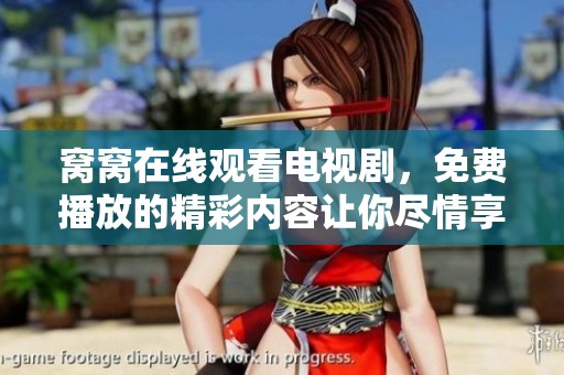 窝窝在线观看电视剧，免费播放的精彩内容让你尽情享受