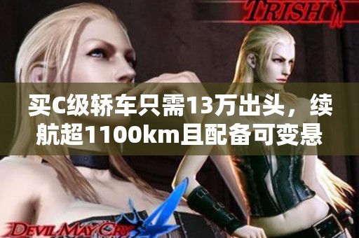 买C级轿车只需13万出头，续航超1100km且配备可变悬架神炼电