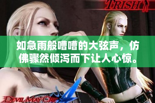 如急雨般嘈嘈的大弦声，仿佛骤然倾泻而下让人心惊。