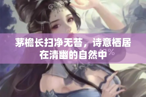 茅檐长扫净无苔，诗意栖居在清幽的自然中