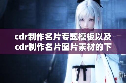 cdr制作名片专题模板以及cdr制作名片图片素材的下载路径在我图网