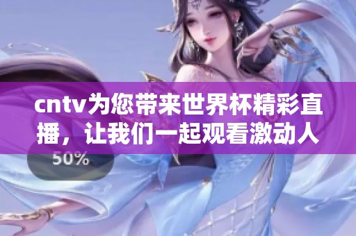 cntv为您带来世界杯精彩直播，让我们一起观看激动人心的赛事吧