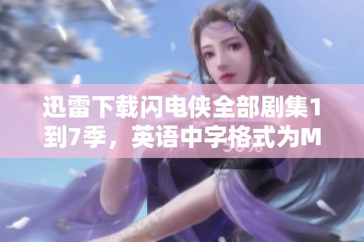 迅雷下载闪电侠全部剧集1到7季，英语中字格式为MP4，画质1080P