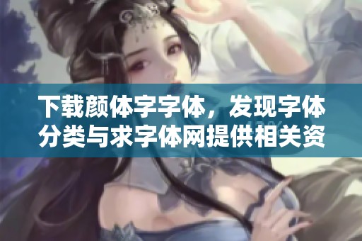 下载颜体字字体，发现字体分类与求字体网提供相关资源