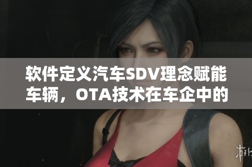 软件定义汽车SDV理念赋能车辆，OTA技术在车企中的功能应用探讨