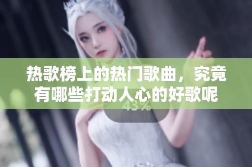 热歌榜上的热门歌曲，究竟有哪些打动人心的好歌呢