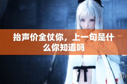 抬声价全仗你，上一句是什么你知道吗