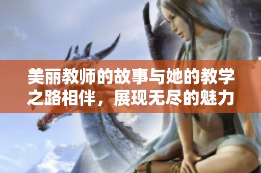 美丽教师的故事与她的教学之路相伴，展现无尽的魅力与智慧